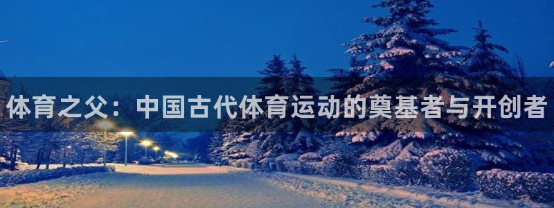 vsport体育官网下载招商电话地址：体育之父：中国