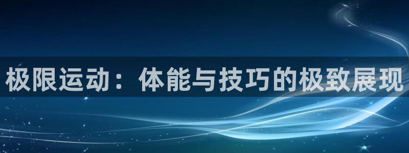 vsport体育官方正版app娱乐代理怎么样：极限运动：体能