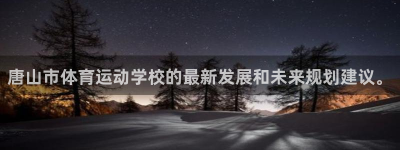 vsport体育官网下载招商电话是多少啊：唐山市体育运动学校